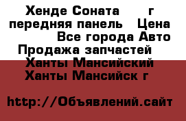 Хенде Соната5 2003г передняя панель › Цена ­ 4 500 - Все города Авто » Продажа запчастей   . Ханты-Мансийский,Ханты-Мансийск г.